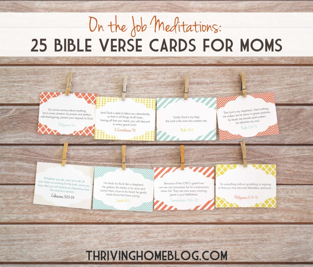 These printable 25 Encouraging Bible Verses for Moms (NIV version) are designed to help you get creative in your time with God, allowing you to practice "on the job meditations." 