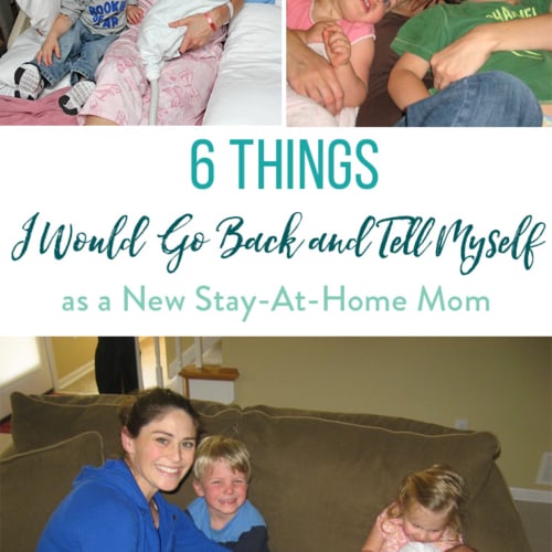 If I could go back to the beginning, here are six pieces of advice I would give myself as a new stay-at-home mom.
